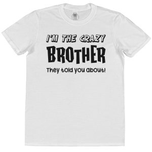 Brother T-Shirt - "I'm The Crazy Brother They Warned You About"