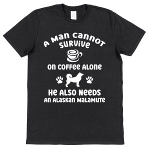 Alaskan Malamute Men's T-Shirt "A Man Cannot Survive On Coffee Alone He Also Needs An Alaskan Malamute"