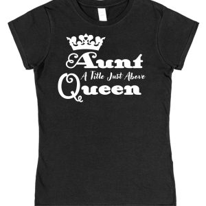 Aunt T-Shirt - "Aunt, A Title Just Above Queen"