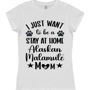 Alaskan Malamute Mum T-Shirt "I Just Want To Be A Stay At Home Alaskan Malamute Mum"
