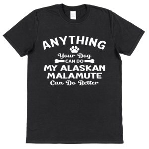 Alaskan Malamute Owner T-Shirt – "Anything Your Dog Can Do, My Alaskan Malamute Can Do Better!"