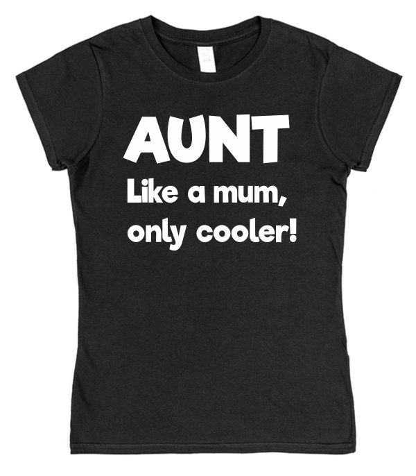Aunt T-Shirt - "Aunt, Like A Mum Only Cooler"