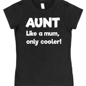 Aunt T-Shirt - "Aunt, Like A Mum Only Cooler"