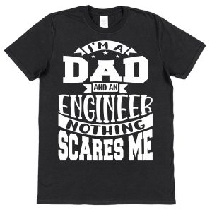 Engineer Dad T-Shirt - "I'm A Dad And An Engineer Nothing Scares Me"
