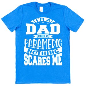 Paramedic Dad T-Shirt - "I'm A Dad And A Paramedic Nothing Scares Me"