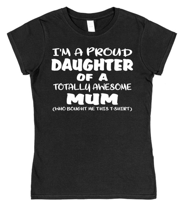 Daughter T-Shirt - "I'm A Proud Daughter Of A Totally Awesome Mum" - Image 9