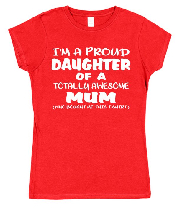 Daughter T-Shirt - "I'm A Proud Daughter Of A Totally Awesome Mum"