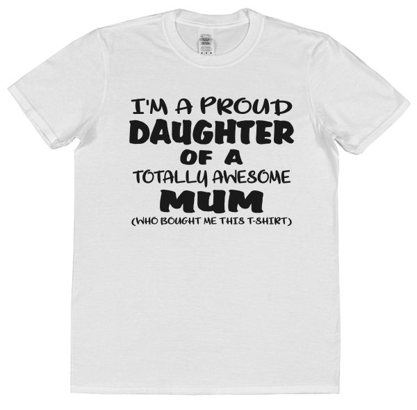 Daughter T-Shirt - "I'm A Proud Daughter Of A Totally Awesome Mum" - Image 3