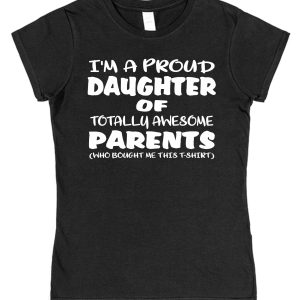 Daughter T-Shirt - "I'm A Proud Daughter Of Totally Awesome Parents"