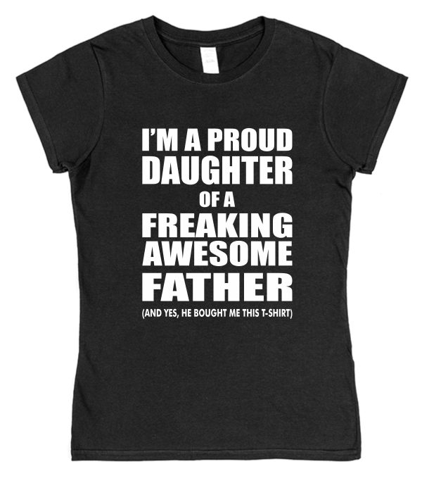 Daughter T-Shirt - "I'm A Proud Daughter Of A Freaking Awesome Father"