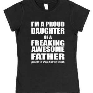 Daughter T-Shirt - "I'm A Proud Daughter Of A Freaking Awesome Father"