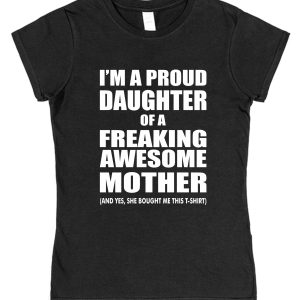Daughter T-Shirt - "I'm A Proud Daughter Of A Freaking Awesome Mother"