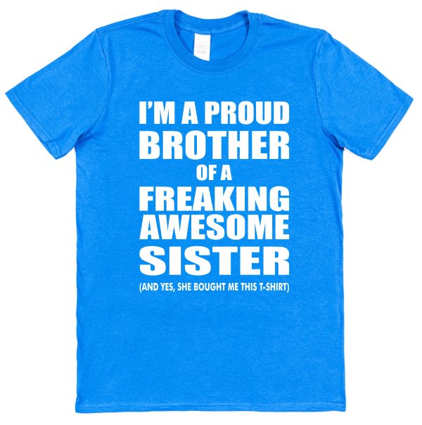 Brother T-Shirt - "I'm A Proud Brother Of A Freaking Awesome Sister"