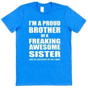 Brother T-Shirt - "I'm A Proud Brother Of A Freaking Awesome Sister"