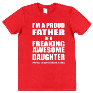 Father T-Shirt - "I'm A Proud Father Of A Freaking Awesome Daughter"