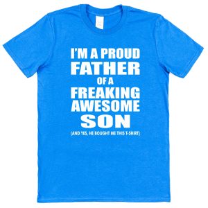 Father T-Shirt - "I'm A Proud Father Of A Freaking Awesome Son"
