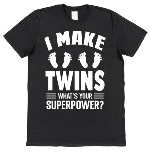 Parent T-Shirt - "I make Twins What's Your Superpower"