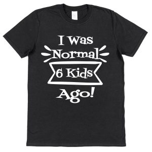 Parent T-Shirt - "I Was Normal (Any Number Of) Kids Ago"