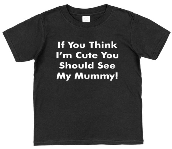 Daughter or Son T-Shirt - "If You Think I'm Cute You Should See My Mummy" - Image 3