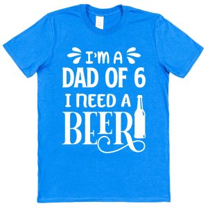 Dad T-Shirt - "I'm A Dad of (Any Number Of) Kids I Need A Beer"