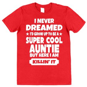 Auntie T-Shirt - "I Never Dreamed I'd Be A Super Cool Auntie"