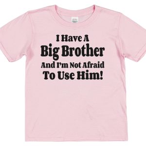 Sibling T-Shirt - "I have A Big Brother And I'm Not Afraid To Use Him!"