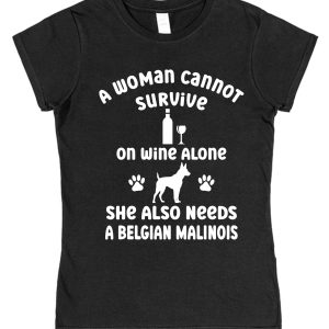 Belgian Malinois Women's T-Shirt "A Woman Cannot Survive On Wine Alone She Also Needs A Belgian Malinois"