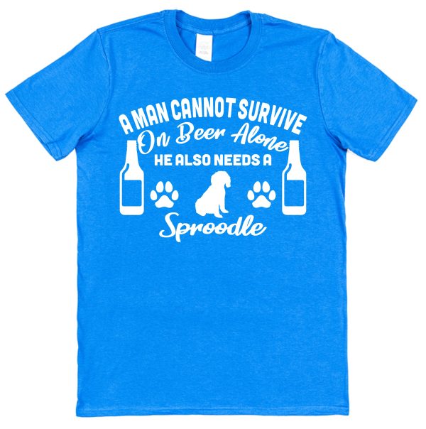 Sproodle Men's T-Shirt "A Man Cannot Survive On Beer Alone He Also Needs A Sproodle"