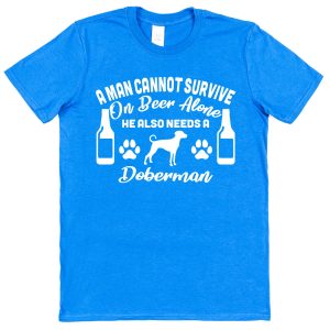 Doberman Men's T-Shirt "A Man Cannot Survive On Beer Alone He Also Needs A Doberman"