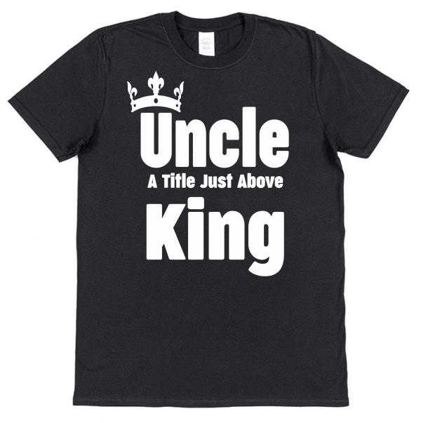 Uncle T-Shirt – "Uncle A Title Just Above King"