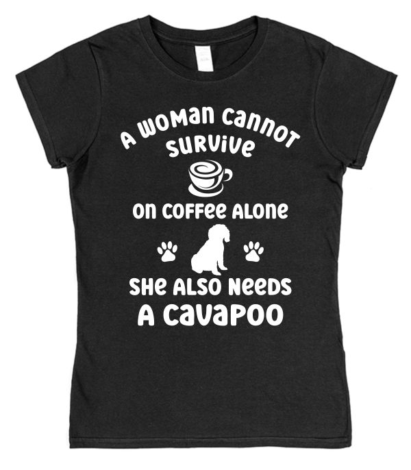 Cavapoo Women's T-Shirt "A Woman Cannot Survive On Coffee Alone She Also Needs A Cavapoo"