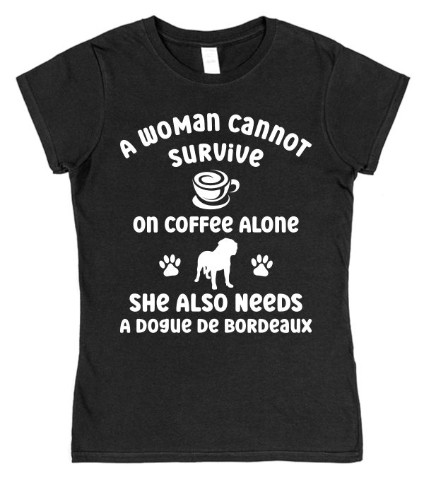 Dogue De Bordeaux Women's T-Shirt "A Woman Cannot Survive On Coffee Alone She Also Needs A Dogue De Bordeaux"