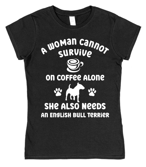 Bull Terrier Women's T-Shirt "A Woman Cannot Survive On Coffee Alone She Also Needs An English Bull Terrier"