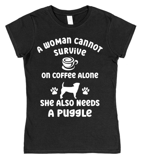 Puggle Women's T-Shirt "A Woman Cannot Survive On Coffee Alone She Also Needs A Puggle"