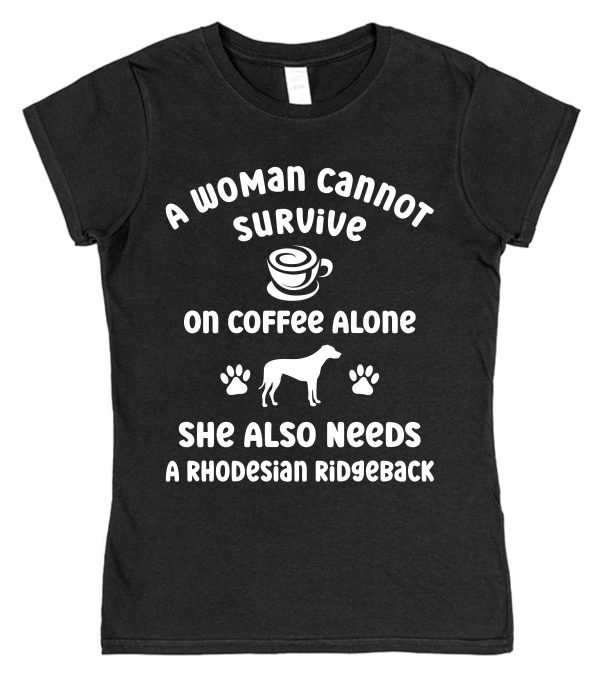 Rhodesian Ridgeback Women's T-Shirt "A Woman Cannot Survive On Coffee Alone She Also Needs A Rhodesian Ridgeback"