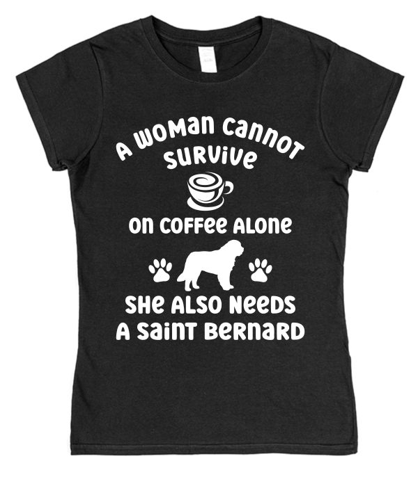Saint Bernard Women's T-Shirt "A Woman Cannot Survive On Coffee Alone She Also Needs A Saint Bernard"
