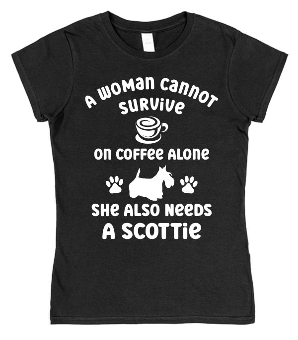 Scottie Women's T-Shirt "A Woman Cannot Survive On Coffee Alone She Also Needs A Scottie"