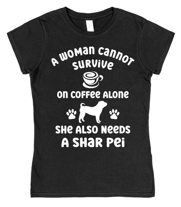 Shar Pei Women's T-Shirt "A Woman Cannot Survive On Coffee Alone She Also Needs A Shar Pei"