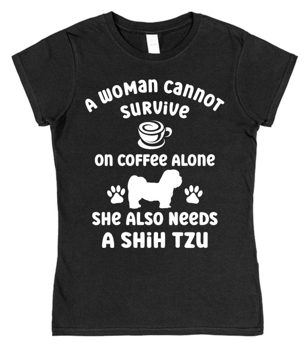 Shih Tzu Women's T-Shirt "A Woman Cannot Survive On Coffee Alone She Also Needs A Shih Tzu"