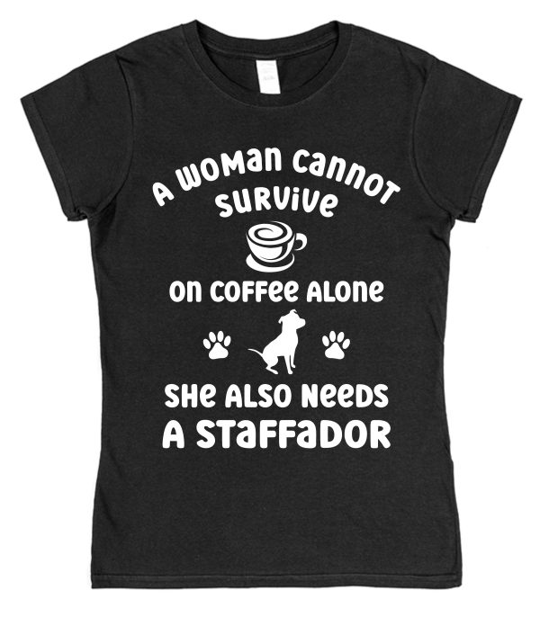 Staffador Women's T-Shirt "A Woman Cannot Survive On Coffee Alone She Also Needs A Staffador"
