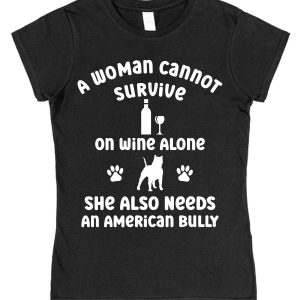 American Bully Women's T-Shirt "A Woman Cannot Survive On Wine Alone She Also Needs An American Bully"
