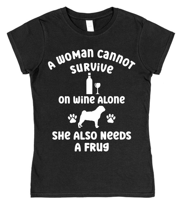 Frug Women's T-Shirt "A Woman Cannot Survive On Wine Alone She Also Needs A Frug"