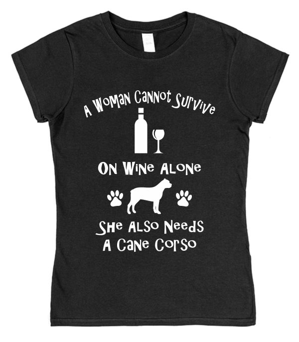Cane Corso Women's T-Shirt "A Woman Cannot Survive On Wine Alone She Also Needs A Cane Corso"