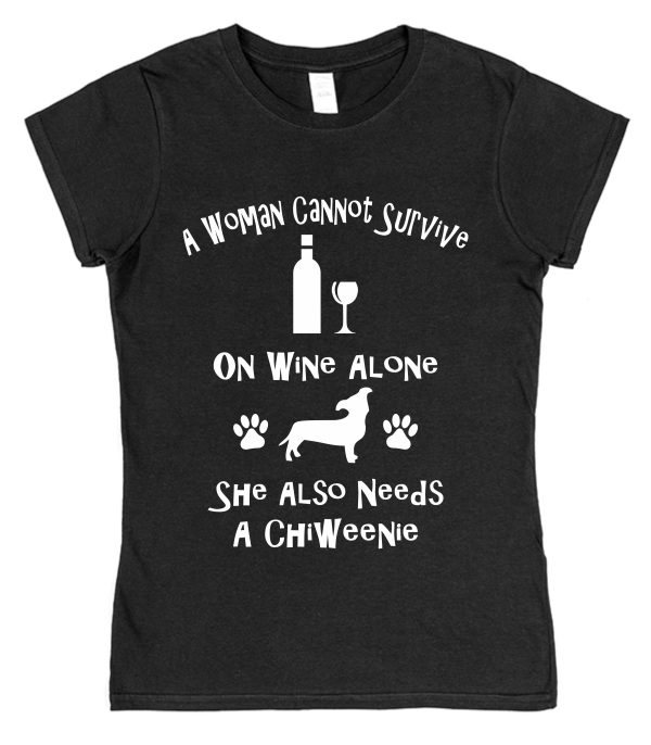 Chiweenie Women's T-Shirt "A Woman Cannot Survive On Wine Alone She Also Needs A Chiweenie"
