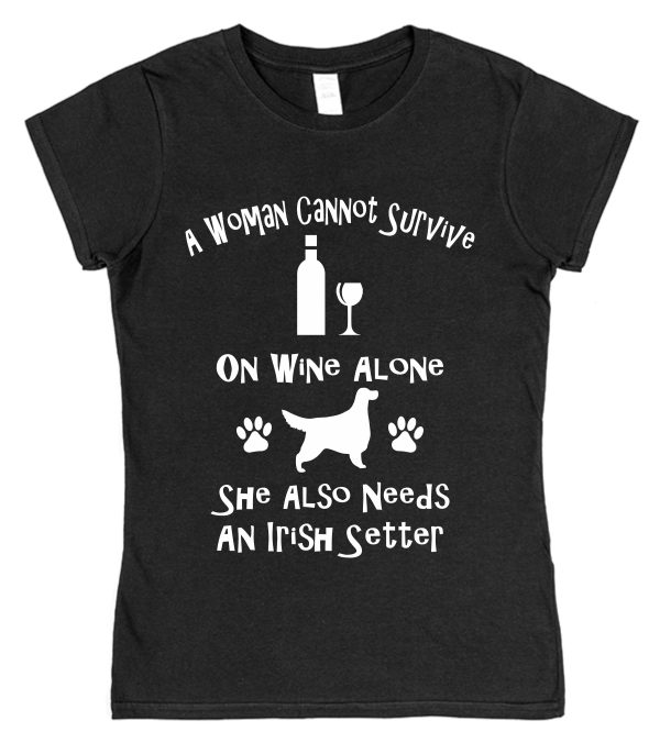 Irish Setter Women's T-Shirt "A Woman Cannot Survive On Wine Alone She Also Needs An Irish Setter"