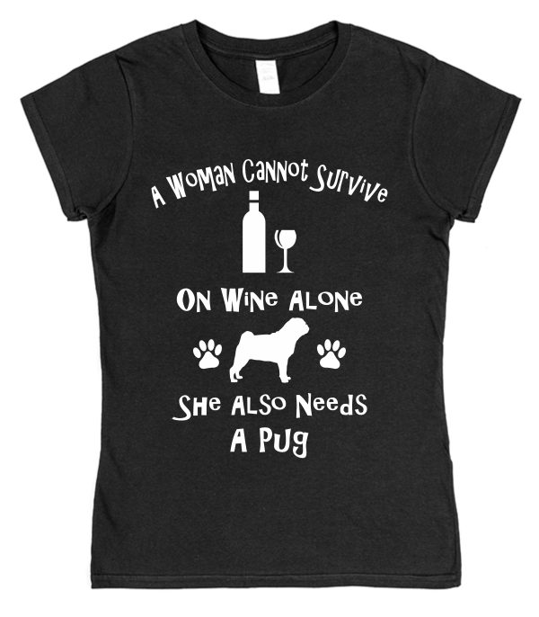 Pug Women's T-Shirt "A Woman Cannot Survive On Wine Alone She Also Needs A Pug"