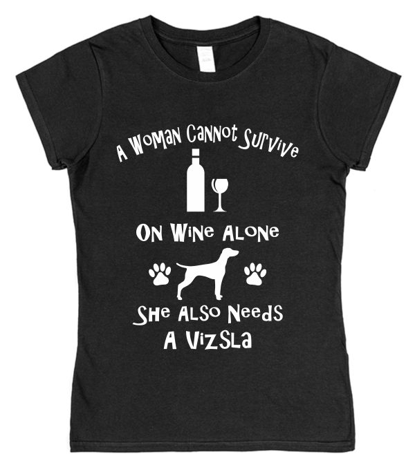 Vizsla Women's T-Shirt "A Woman Cannot Survive On Wine Alone She Also Needs A Vizsla"