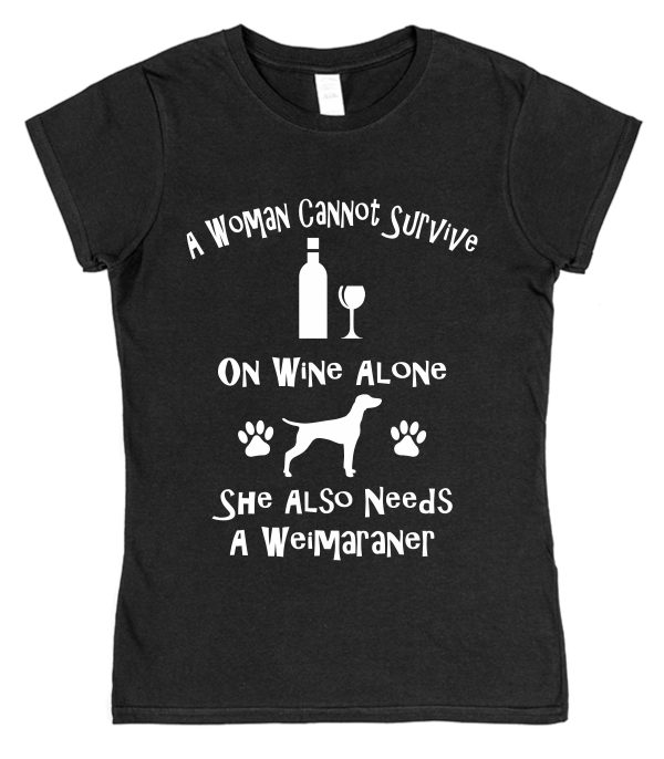 Weimaraner Women's T-Shirt "A Woman Cannot Survive On Wine Alone She Also Needs A Weimaraner"