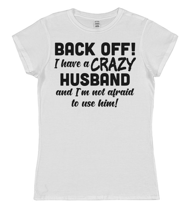 Wife T-Shirt – "Back Off! I Have A Crazy Husband And I'm Not Afraid To Use Him!" - Image 2