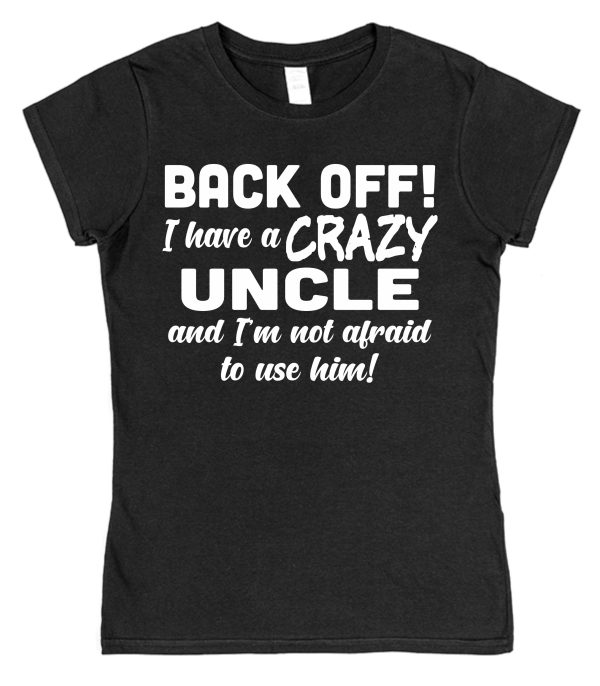 Nephew or Niece T-Shirt - "Back Off! I Have A Crazy Uncle & I'm Not Afraid To Use Him"